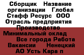 Сборщик › Название организации ­ Глобал Стафф Ресурс, ООО › Отрасль предприятия ­ Производство › Минимальный оклад ­ 35 000 - Все города Работа » Вакансии   . Ненецкий АО,Усть-Кара п.